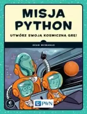 Misja Python. Utwórz swoją kosmiczną grę Podobne : Python Z życia wzięty Lee Vaughan - 1217592