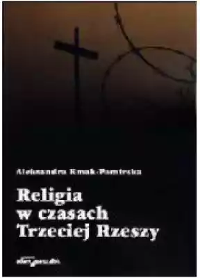Religia w czasach Trzeciej Rzeszy Podobne : Radiofonia w III Rzeszy. Studium ideowego zniewolenia - 710025