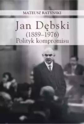 Jan Dębski (1889-1976). Polityk kompromi Podobne : Terytorialne efekty polityk Unii Europejskiej w Polsce - 523379