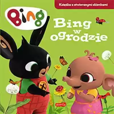 Bing w ogrodzie. Książka z otwieranymi o Literatura dla dzieci i młodzieży