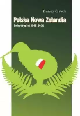 Polska Nowa Zelandia: Emigracja lat 1945 Książki > Polityka > Stosunki międzynarodowe