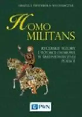 Homo militans Podobne : Homo militans. Rycerskie wzory i wzorce osobowe w średniowiecznej Polsce - 378396