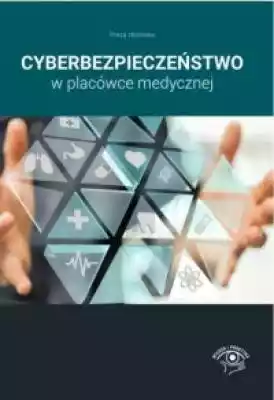 Cyberbezpieczeństwo w placówce medycznej Książki > Humanistyka > Prawo