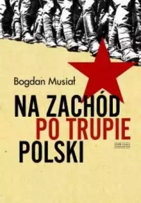 Na Zachód po trupie Polski Książki > Historia > Komunizm