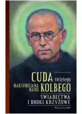 Cuda świętego Maksymiliana Marii Kolbego Książki > Nauka i promocja wiedzy > Historia Kościoła