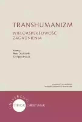 Transhumanizm. Wieloaspektowość zagadnie Książki > Humanistyka > Badania interdyscyplinarne