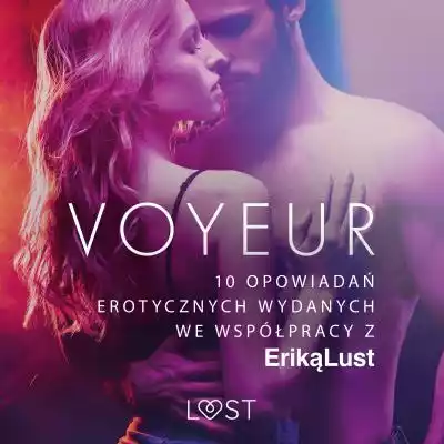 LUST. Voyeur – 10 opowiadań erotycznych  Podobne : LUST. Voyeur – 10 opowiadań erotycznych wydanych we współpracy z Eriką Lust - 2453548