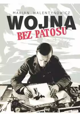 Wojna bez patosu Marian Walentynowicz Podobne : Wojna bez patosu - 656196