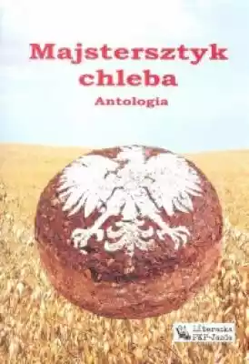 Majstersztyk chleba. Antologia Podobne : Majstersztyk chleba. Antologia - 720950