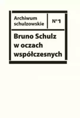 Bruno Schulz w oczach współczesnych. Ant Podobne : Bruno Schulz w oczach współczesnych. Antologia tekstów krytycznych i publicystycznych lat 1920-1939 - 676958