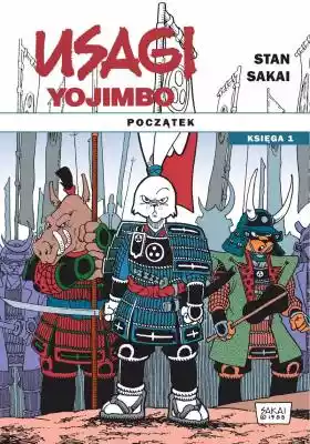 Usagi Yojimbo Początek księga 1 Stan Sak Podobne : Usagi Yojimbo Bunraku i inne opowieści Stan Sakai - 1238671
