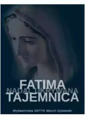 Fatima - tajemnica nadal skrywana. Śledz Podobne : Trzecia Tajemnica Fatimska i inne sekretne orędzia - 717866