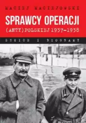 Sprawcy operacji (anty)polskiej 1937-193 Książki > Historia > Komunizm