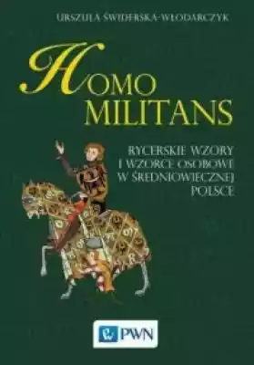 Homo militans. Rycerskie wzory i wzorce  Książki > Historia > Polska > średniowiecze