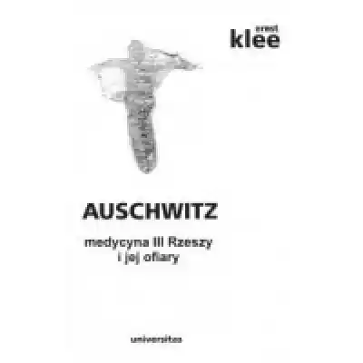 Auschwitz Medycyna III Rzeszy i jej ofia Podobne : Gladiatorzy z obozów śmierci - 2696678