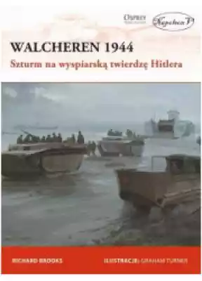 Walcheren 1944. Szturm na wyspiarską twi Podobne : Walcheren 1944. Szturm na wyspiarską twierdzę Hitlera - 376120