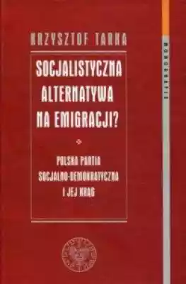Socjalistyczna alternatywa na emigracji  Podobne : Kościół. Lewica. Dialog - 481
