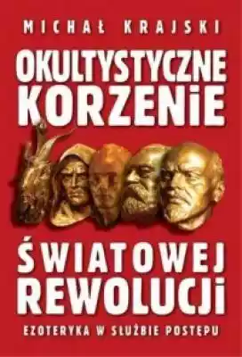 Okultystyczne korzenie światowej rewoluc Podobne : Faszyzm i komunizm. Seria: Polskie Studia nad Totalitaryzmem - 691011