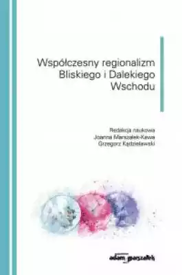 (red.) Joanna Marszałek-Kawa,  Grzegorz Kądzielawski - Współczesny regionalizm Bliskiego i Dalekiego Wschodu