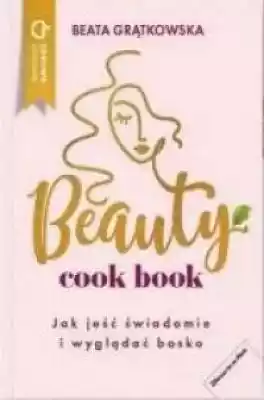 Beauty cook book. Jak jeść świadomie i w Podobne : Zdrowa kuchnia dla dzieci - 375129