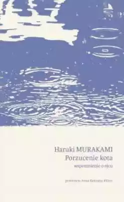 Nowa książka japońskiego mistrza Porzucenie kota to wspomnienie Murakamiego o ojcu,  uważane przez niektórych krytyków za jeden z najważniejszych tekstów pisarza opublikowanych w ostatnich latach i stanowiący klucz do zrozumienia wielu jego utworów. Ojcowie są u Murakamiego często nieobecn