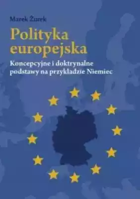 Polityka europejska. Koncepcyjne i doktr Podobne : Polityka europejska. Koncepcyjne i doktrynalne podstawy na przykładzie Niemiec - 521298