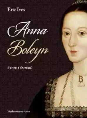 Anna Boleyn. Życie i śmierć Podobne : Reformacja. Krótkie Wprowadzenie 19 - 662522