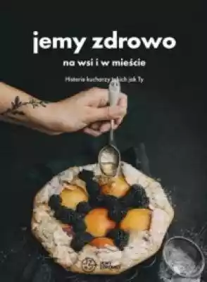 Jemy zdrowo na wsi i w mieście. Historie Podobne : Zdrowo lokalnie naturalnie Slow Food po polsku Pra - 1197526