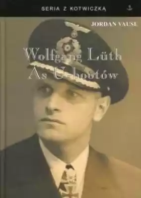 Wolfgang Luth. As U-bootów. Seria z kotw Podobne : Wolfgang Luth. As U-bootów. Seria z kotwiczką - 724387