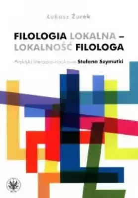 Filologia lokalna - lokalność filologa.  Książki > Humanistyka > Teoria, poetyka, historia literatury