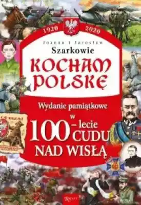 Kocham Polskę. 100-lecie cudu nad Wisłą Podobne : Zalia - kocham i tęsknię Tour | Kraków - Kraków, Westerplatte 20 - 3414