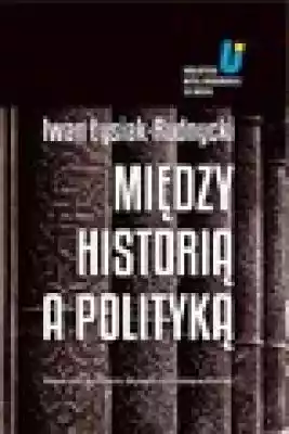 Między historią a polityką Podobne : Polityka - 1147729