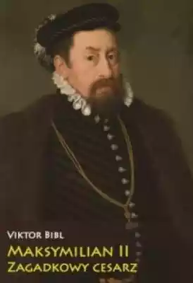 Maksymilian II. Zagadkowy cesarz Podobne : Cesarz Bolesław Chrobry - 536473