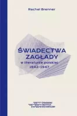 Świadectwa Zagłady w literaturze polskie Książki > Humanistyka > Teoria, poetyka, historia literatury