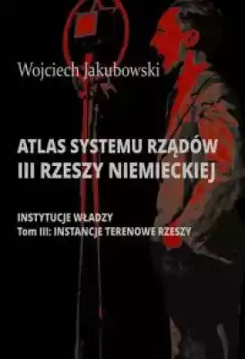Atlas systemu rządów III Rzeszy Niemieck Podobne : Podziemia III Rzeszy. Tajemnice Książa, Wałbrzycha i Szczawna-Zdroju - 532814