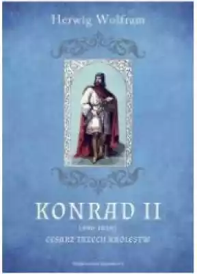 Konrad II (990-1039). Cesarz trzech król Podobne : Sojusz trzech cesarzy. Walka o pokój europejski 1872-1878 - 683653