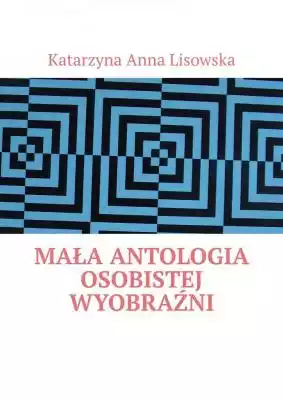 Mała antologia osobistej wyobraźni Księgarnia/E-booki/E-Beletrystyka