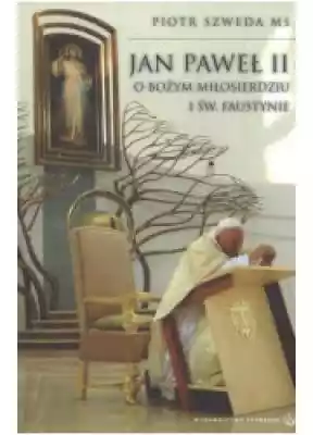 Jan Paweł II. O Bożym Miłosierdziu i św. Podobne : Kowalska. Ta od Dąbrowskiej - 1146394