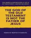 The God of the Old Testament  Is not the  Father of Jesus