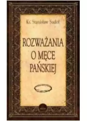 Rozważania o Męce Pańskiej Podobne : Słownik biograficzny katolicyzmu społecznego w Polsce. Tom 1. A-J - 380747