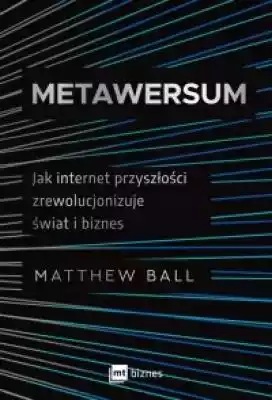 Co w istocie kryje się pod nazwą metawersum Jak wyjaśnia w niniejszej książce Matthew Ball - pionier,  teoretyk i inwestor kapitału wysokiego ryzyka - metawersum ma postać trwałej i wzajemnie połączonej sieci trójwymiarowych wirtualnych światów. W przyszłości posłuży jako brama do większoś
