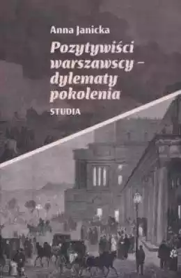 Pozytywiści warszawscy - dylematy pokole Książki > Humanistyka > Teoria, poetyka, historia literatury