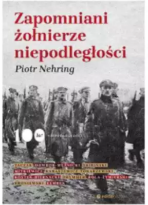 Zapomniani żołnierze niepodległości Książki > Nauka i promocja wiedzy > Historia Polski