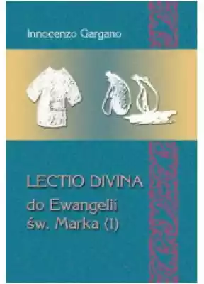 Lectio Divina do Ewangelii Św. Marka (1) Podobne : Lectio divina we wspólnocie chrześcijańskiej. Duchowość - metoda - praktyka - 378062