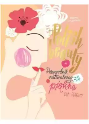 #Polish beauty. Przewodnik naturalnego p Podobne : #Polish beauty. Przewodnik naturalnego piękna dla Polek - 374588