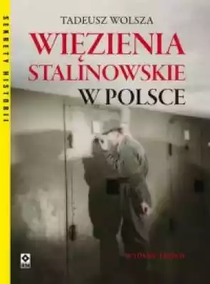 Więzienia stalinowskie w Polsce. Seria:  Książki > Historia > Komunizm