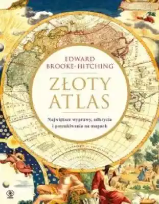 Złoty atlas. Największe wyprawy odkrycia Podobne : Ziemia Święta w mapach. Tom I: XV - XVII wiek - 2497878