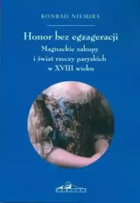 Honor bez egzageracji. Magnackie zakupy  Książki > Historia > Świat > do 1914 r.