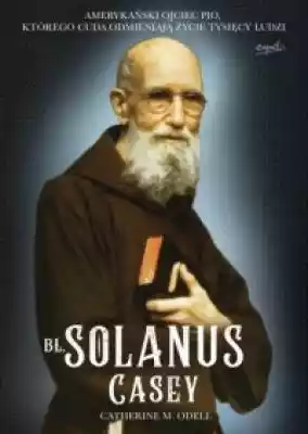 Bł Solanus Casey. Amerykański ojciec Pio Podobne : Bł Solanus Casey. Amerykański ojciec Pio, którego cuda odmieniają życie tysięcy ludzi - 705637