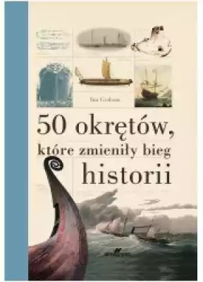 50 okrętów, które zmieniły bieg historii Książki > Nauka i promocja wiedzy > Literatura popularno - naukowa
